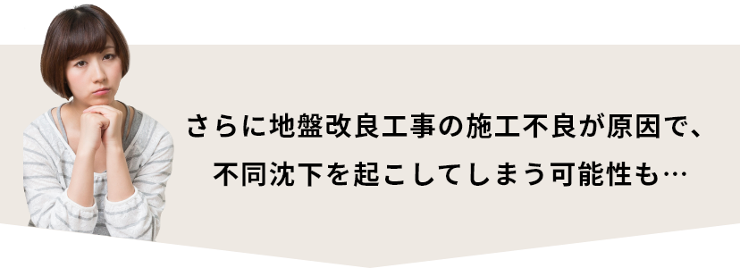 さらに地盤改良工事の施工不良が原因で、不同沈下を起こしてしまう可能性も…